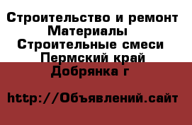 Строительство и ремонт Материалы - Строительные смеси. Пермский край,Добрянка г.